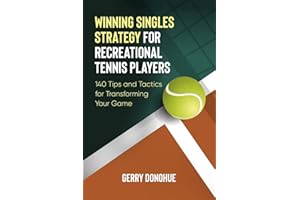 Winning Singles Strategy for Recreational Tennis Players: 140 Tips and Tactics for Transforming Your Game