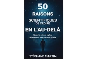 50 Raisons scientifiques de croire en l’au‑delà: Quand la science explore les frontières de la vie et de la mort
