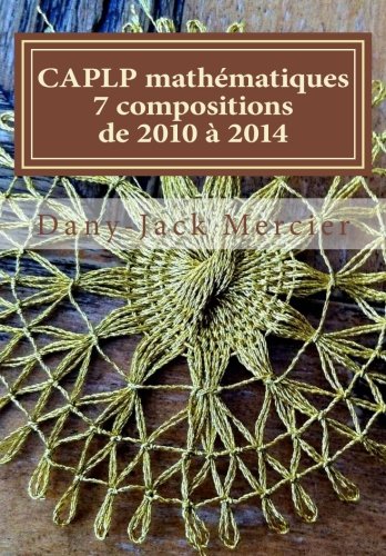CAPLP mathématiques - 7 compositions de 2010 à 2014 gratuit CAPLP mathématiques - 7 compositions de 2010 à 2014 gratuit