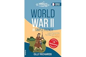 World War II in Simple French: Learn French the Fun Way with Topics that Matter (Topics That Matter: French Edition)