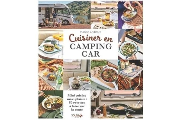 Cuisiner en camping-car: Mini-cuisine maxi-plaisir, 80 recettes à faire sur la route