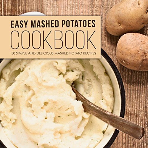 Easy Mashed Potatoes Cookbook 50 Simple and Delicious Mashed Potato