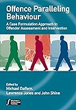 Offence Paralleling Behaviour: A Case Formulation Approach to Offender Assessment and Intervention (Wiley Series in…