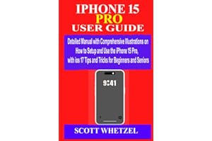 IPHONE 15 PRO USER GUIDE: Detailed Manual with Comprehensive Illustrations on How to Setup & Use the iPhone 15Pro with ios 17 Tips and Tricks for Beginners and Seniors