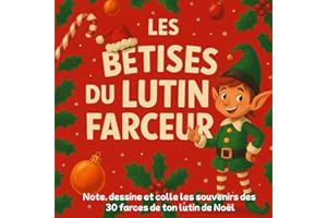 Les Bêtises du Lutin Farceur Note, dessine et colle les souvenirs des 30 farces de ton lutin de Noël: Carnet enchanté du lutin farceur. Suis ses ... après jour et vis la magie de Noël avec lui !