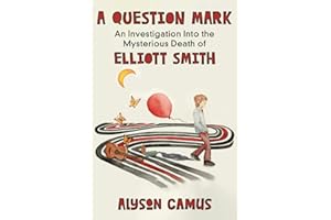 A Question Mark: An Investigation into the Mysterious Death of Elliott Smith