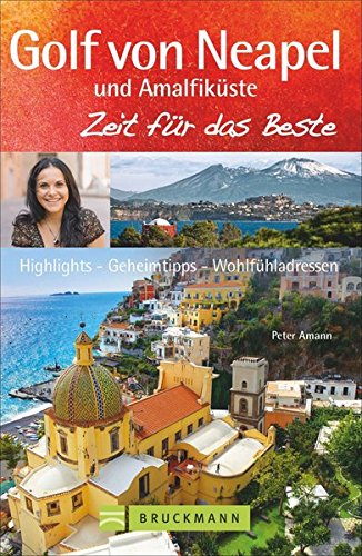 Golf von Neapel Reiseführer: Zeit für das Beste mit Highlights - Geheimtipps - Wohlfühladressen von Ischia über Capri, bis Kampanien, Cilento und die Amalfiküste. Mit Neapel-Stadtführer.