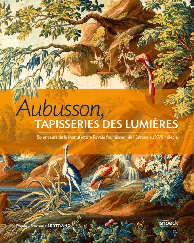 Aubusson : Tapisseries des Lumières. Splendeurs de la Manufacture royale, fournisseur de l'Europe au XVIIIe siècle