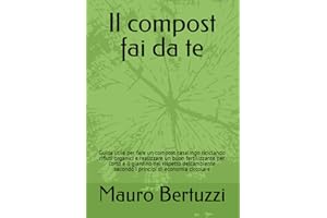 Il compost fai da te: Guida utile per fare un compost casalingo riciclando rifiuti organici e realizzare un buon fertilizzante per l’orto e il ... secondo i principi di economia circolare
