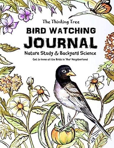 Bird Watching Journal: Nature Study & Backyard Science Get to know all the Birds in Your Neighborhood - The Thinking Tree