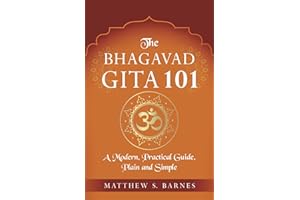 The Bhagavad Gita 101: a modern, practical guide, plain and simple: 9 (The Ancient Hindu Enlightenment Series)