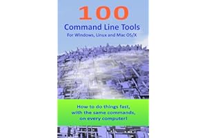 100 Command Line Tools For Windows, Linux and Mac OS/X: How to do things fast, with the same commands, on every computer