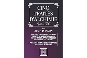 CINQ TRAITÉS D'ALCHIMIE: Des plus Grands philosophes : Paracelse, Albert le Grand, Roger Bacon, R. Lulle, Arnaud De Villeneuve - Précédés de la Table d'Émeraude - suivis d'un Glossaire