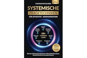 Systemische Fragetechniken für effektive Kommunikation: Wie Sie als Führungskraft, Berater & Coach Probleme lösen, Klarheit schaffen & Innovation fördern | Inkl Praxisteil, Fragenmatrix & Quickfinder