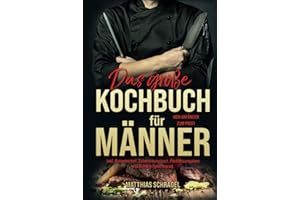 Das große Kochbuch für Männer: Vom Anfänger zum Profi mit 155 bodenständigen und herzhaften Rezepten. Inkl. Ratgeberteil, Zubereitungszeit, Portionsangaben und Schwierigkeitsgrad.