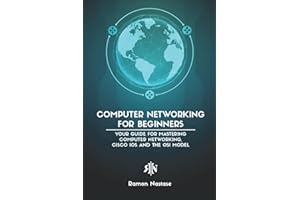 Computer Networking for Beginners: Your Guide for Mastering Computer Networking, Cisco IOS and the OSI Model: 1 (Computer Networking Series)