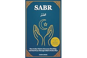 Sabr: How to Stay Patient, Overcome Hardship, and Find Peace Through Faith in Allah’s Perfect Plan — With Hadiths and Inspirational Short Stories from the Qur’an