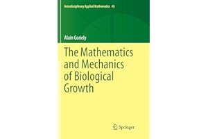 The Mathematics and Mechanics of Biological Growth (Interdisciplinary Applied Mathematics, 45, Band 45)