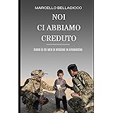 NOI CI ABBIAMO CREDUTO: DIARIO DI SEI MESI DI MISSIONE IN AFGHANISTAN