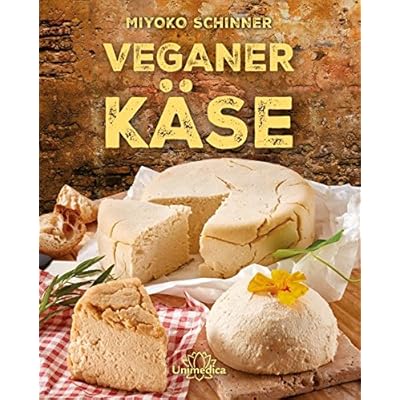Veganer Käse: Über 30 Käsesorten selbst herstellen: Von Ricotta und Mozzarella bis zum kräftigen Gouda - mit vielen leckeren Rezepten