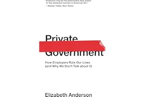 Private Government: How Employers Rule Our Lives (and Why We Don't Talk about It): 44 (The University Center for Human Values Series, 44)