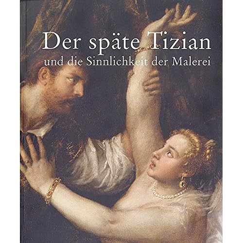 Der späte Tizian und die Sinnlichkeit der Malerei Der späte Tizian und die Sinnlichkeit der Malerei