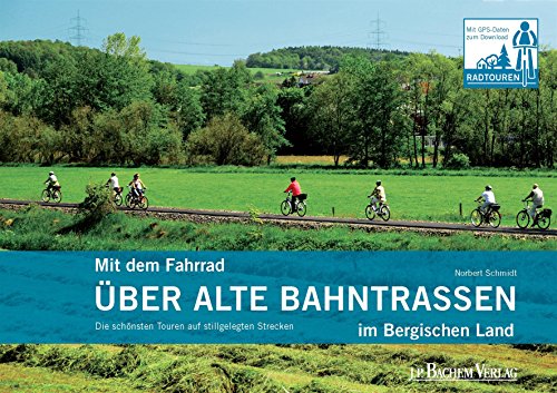 Download Mit dem Fahrrad über alte Bahntrassen im Bergischen Land: Die schönsten Touren auf stillgelegten Strecken