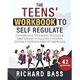 The Teens' Workbook to Self Regulate: Empowering Teenagers to Handle Emotions with Success through Coping Strategies and CBT 