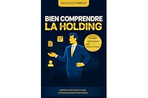 Bien comprendre la holding : Stratégies pour optimiser votre entreprise: Pour les investisseurs et dirigeants en quête d’efficacité stratégique