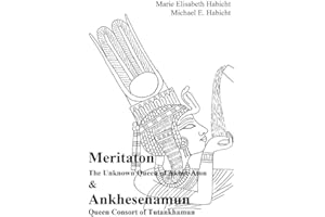 Meritaton & Ankhesenamun: Meritaton, The Unknown Queen of Akhet-Aton and Ankhesenamun, Queen Consort of Tutankhamun