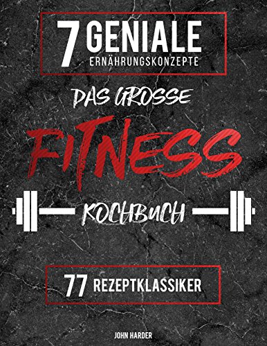 Download Das große Fitness Kochbuch: Über 77 erfolgsgekrönte Rezeptklassiker der 7 genialsten Konzepte für garantierten Muskelaufbau & Fettverlust Download Das große Fitness Kochbuch: Über 77 erfolgsgekrönte Rezeptklassiker der 7 genialsten Konzepte für garantierten Muskelaufbau & Fettverlust