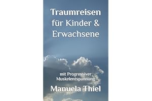 Traumreisen für Kinder & Erwachsene: mit Progressiver Muskelentspannung (Fantasiereisen & Progressive Muskelentspannung)