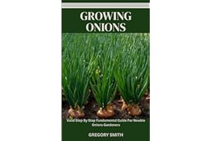GROWING ONIONS: Valid Step By Step Fundamental Guide For Newbie Onions Gardeners