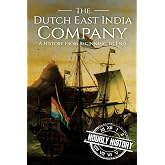 The Dutch East India Company: A History From Beginning to End