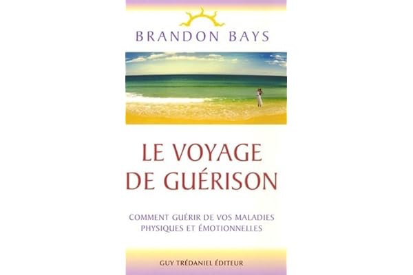 Le voyage de guérison - Comment guérir de vos maladies physiques et émotionnelles