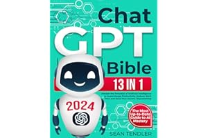 ChatGPT Bible: [13 In 1] The Most Up-to-Date Guide to AI Mastery. Unleash the Potential of Artificial Intelligence to Supercharge Productivity, Reduce Work Time and Send Your Income Skyrocketing!