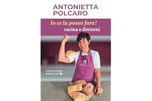 Io ce la posso fare! Cucina e dintorni - Antonietta Polcaro: 6 Anni di ricette insieme a voi