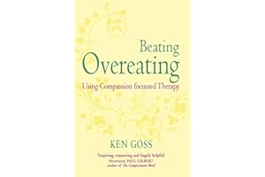 The Compassionate Mind Approach to Beating Overeating: Series editor, Paul Gilbert (Compassion Focused Therapy)