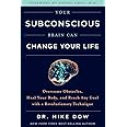 Your Subconscious Brain Can Change Your Life: Overcome Obstacles, Heal Your Body, And Reach Any Goal With A Revolutionary Technique