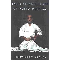 The Life and Death of Yukio Mishima : Stokes, Henry Scott: Amazon