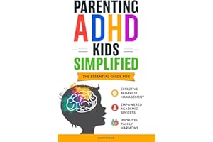 PARENTING ADHD KIDS SIMPLIFIED: THE ESSENTIAL GUIDE FOR EFFECTIVE BEHAVIOR MANAGEMENT, EMPOWERED ACADEMIC SUCCESS, AND IMPROVED FAMILY HARMONY