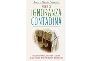Storie di IGNORANZA CONTADINA: Saggezza e insegnamento, superstizione e ignoranza, religione e mistero, in tre storie del primo Novecento veneto