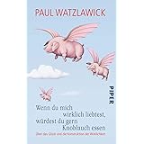 Wenn du mich wirklich liebtest, würdest du gern Knoblauch essen: Über das Glück und die Konstruktion der Wirklichkeit. Heraus