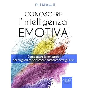 Conoscere l’Intelligenza emotiva: Come usare le emozioni per migliorare se stessi e comprendere gli altri Conoscere l’Intelligenza emotiva: Come usare le emozioni per migliorare se stessi e comprendere gli altri