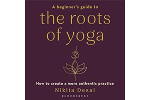 A Beginner's Guide to the Roots of Yoga: How to create a more authentic practice