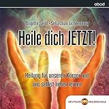 Heile dich JETZT!: Heilung für unseren Körper und selbst lieben lernen by