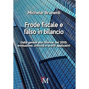 Frode fiscale e falso in bilancio: Dalla genesi alle riforme del 2015: evoluzione, cr