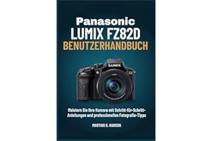 PANASONIC LUMIX FZ82D BENUTZERHANDBUCH: Meistern Sie Ihre Kamera mit Schritt-für-Schritt- Anleitungen und professionellen Fotografie-Tipps