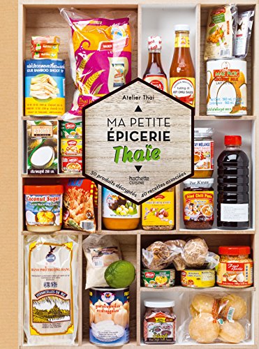 Ma petite épicerie thaïe: 50 produits décryptés - 40 recettes associées Ma petite épicerie thaïe: 50 produits décryptés - 40 recettes associées