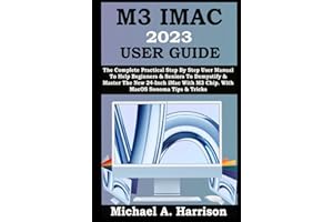 M3 IMAC 2023 USER GUIDE: The Complete Practical Step By Step User Manual To Help Beginners & Seniors To Demystify & Master The New 24-Inch iMac With ... Tricks (Titan & Michael Apple Device Guides)